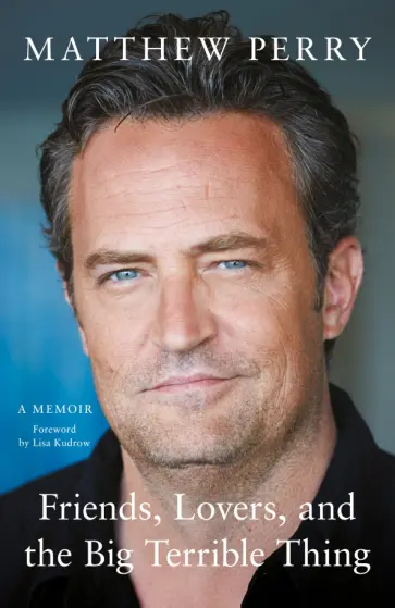 Matthew Perry - Friends, Lovers and the Big Terrible Thing Matthew Perry - Friends, Lovers and the Big Terrible Thing обложка книги