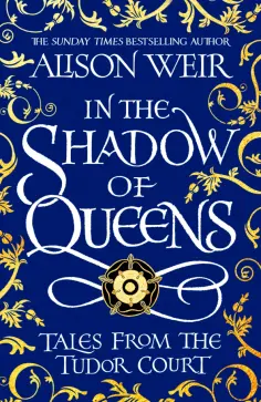 Alison Weir - In the Shadow of Queens. Tales from the Tudor Court Alison Weir - In the Shadow of Queens. Tales from the Tudor Court обложка книги
