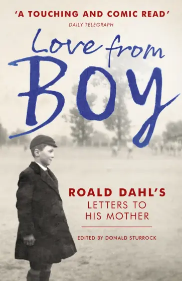 Roald Dahl - Love from Boy. Roald Dahl's Letters to his Mother Roald Dahl - Love from Boy. Roald Dahl's Letters to his Mother обложка книги