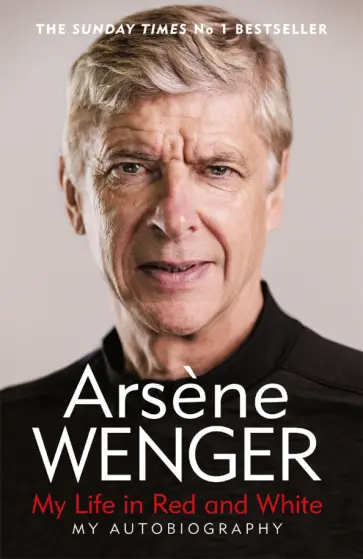 Arsene Wenger - My Life in Red and White. My Autobiography обложка книги