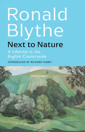 Ronald Blythe - Next to Nature. A Lifetime in the English Countryside Ronald Blythe - Next to Nature. A Lifetime in the English Countryside обложка книги