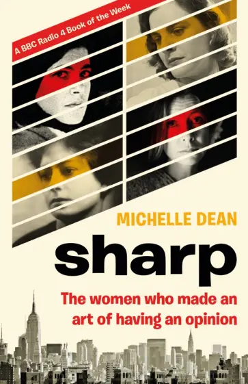 Michelle Dean - Sharp. The Women Who Made an Art of Having an Opinion Michelle Dean - Sharp. The Women Who Made an Art of Having an Opinion обложка книги