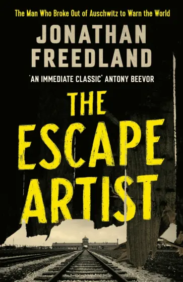 Jonathan Freedland - The Escape Artist. The Man Who Broke Out of Auschwitz to Warn the World Jonathan Freedland - The Escape Artist. The Man Who Broke Out of Auschwitz to Warn the World обложка книги