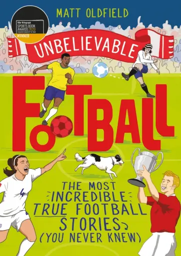 Matt Oldfield - The Most Incredible True Football Stories (You Never Knew) обложка книги