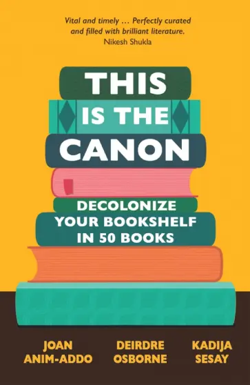 Anim-Addo, Osborne - This is the Canon. Decolonize Your Bookshelves in 50 Books Anim-Addo, Osborne - This is the Canon. Decolonize Your Bookshelves in 50 Books обложка книги