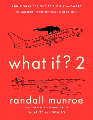 Randall Munroe - What If? 2. Additional Serious Scientific Answers to Absurd Hypothetical Questions Randall Munroe - What If? 2. Additional Serious Scientific Answers to Absurd Hypothetical Questions обложка книги