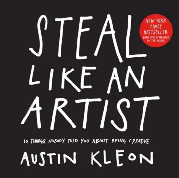 Austin Kleon - Steal Like an Artist. 10 Things Nobody Told You About Being Creative обложка книги