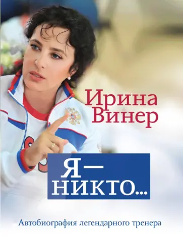 Ирина Винер - Я – никто. Автобиография легендарного тренера Ирина Винер - Я – никто. Автобиография легендарного тренера обложка книги