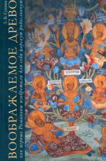 Людмила Сукина - Воображаемое древо. Как первые Романовы изобретали для себя царскую родословную. Монография обложка книги