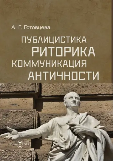 Анастасия Готовцева - Публицистика, риторика, коммуникация Античности. Учебное пособие для студентов ВУЗов обложка книги