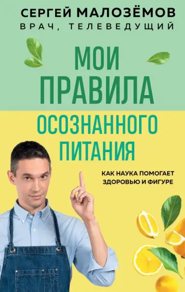 Сергей Малоземов - Мои правила осознанного питания. Как наука помогает здоровью и фигуре Сергей Малоземов - Мои правила осознанного питания. Как наука помогает здоровью и фигуре обложка книги