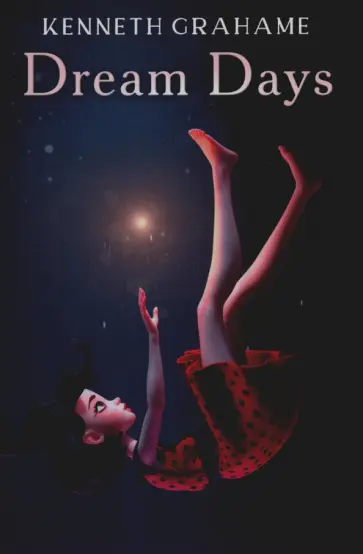 Kenneth Grahame - Dream Days Kenneth Grahame - Dream Days обложка книги