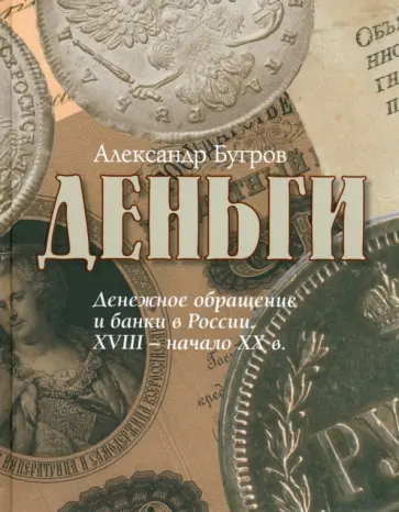 Александр Бугров - Деньги. Денежное обращение и банки в России XVIII - начало XXв Александр Бугров - Деньги. Денежное обращение и банки в России XVIII - начало XXв обложка книги