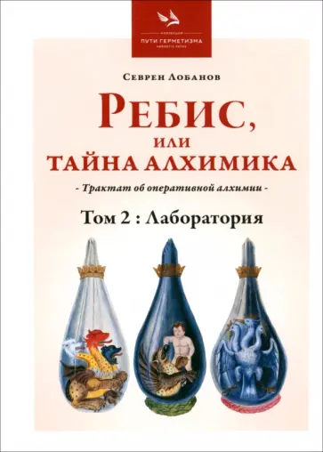 Севрен Лобанов - Ребис, или Тайна Алхимика. Трактат об оперативной алхимии. Том 2. Лаборатория Севрен Лобанов - Ребис, или Тайна Алхимика. Трактат об оперативной алхимии. Том 2. Лаборатория обложка книги