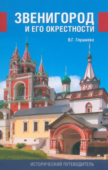 Вера Глушкова - Звенигород и его окрестности. История и достопримечательности Вера Глушкова - Звенигород и его окрестности. История и достопримечательности обложка книги