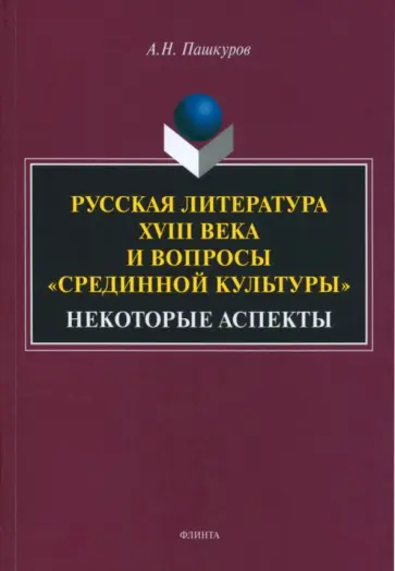Алексей Пашкуров - Русская литература XVIII века и вопросы "срединной культуры". Некоторые аспекты. Монография обложка книги