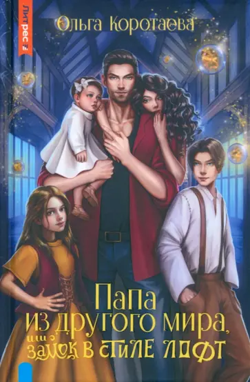 Ольга Коротаева - Папа из другого мира, или Замок в стиле лофт Ольга Коротаева - Папа из другого мира, или Замок в стиле лофт обложка книги