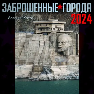 Арсений Котов - Заброшенные города. Календарь на 2024 год обложка книги