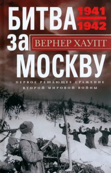 Вернер Хаупт - Битва за Москву. Первое решающее сражение 1941-1942 Вернер Хаупт - Битва за Москву. Первое решающее сражение 1941-1942 обложка книги