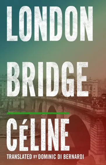 Louis-Ferdinand Celine - London Bridge Louis-Ferdinand Celine - London Bridge обложка книги