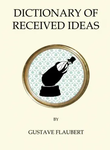 Gustave Flaubert - Dictionary of Received Ideas Gustave Flaubert - Dictionary of Received Ideas обложка книги