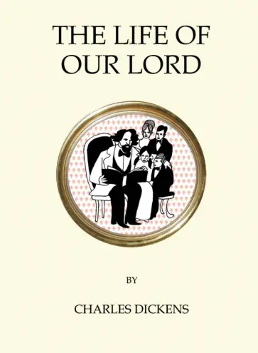 Charles Dickens - The Life of Our Lord Charles Dickens - The Life of Our Lord обложка книги