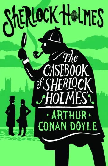 Arthur Doyle - The Casebook of Sherlock Holmes Arthur Doyle - The Casebook of Sherlock Holmes обложка книги