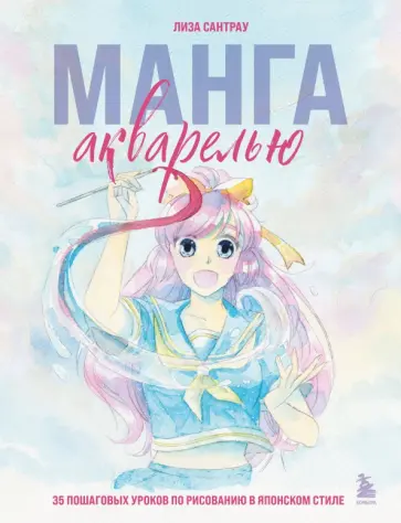 Лиза Сантрау - Манга акварелью. 35 пошаговых уроков по рисованию Лиза Сантрау - Манга акварелью. 35 пошаговых уроков по рисованию обложка книги