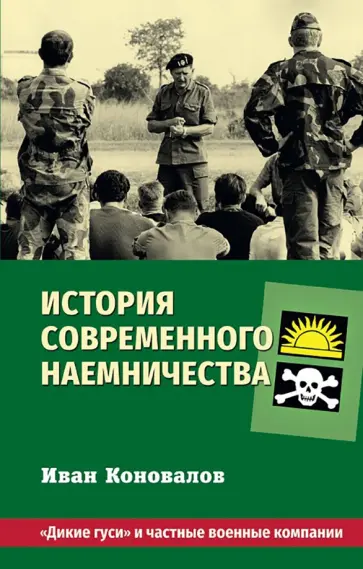 Иван Коновалов - История современного наемничества. "Дикие гуси" и частные военные компании обложка книги
