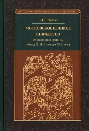 Виктор Темушев - Московское великое княжество. Территория и границы. Конец XIII — начало XIV века обложка книги