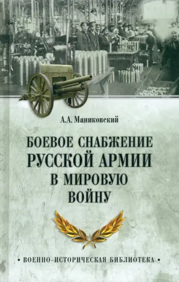 Алексей Маниковский - Боевое снабжение русской армии в мировую войну Алексей Маниковский - Боевое снабжение русской армии в мировую войну обложка книги