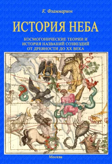 Камаль Фламмарион - История неба. Космогонические теории и история названий созвездий от древности до начала ХХ века обложка книги