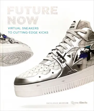 Elizabeth Semmelhack - Future Now. Virtual Sneakers to Cutting-Edge Kicks Elizabeth Semmelhack - Future Now. Virtual Sneakers to Cutting-Edge Kicks обложка книги