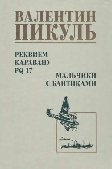 Валентин Пикуль - Реквием каравану PQ-17. Мальчики с бантиками Валентин Пикуль - Реквием каравану PQ-17. Мальчики с бантиками обложка книги