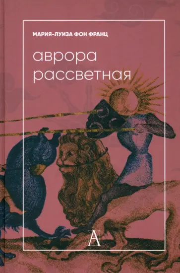 Франц фон - Аврора рассветная. Алхимический трактат о проблеме противоположностей с комментариями обложка книги