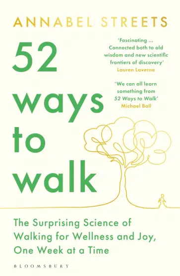 Annabel Streets - 52 Ways to Walk. The Surprising Science of Walking for Wellness and Joy, One Week at a Time Annabel Streets - 52 Ways to Walk. The Surprising Science of Walking for Wellness and Joy, One Week at a Time обложка книги