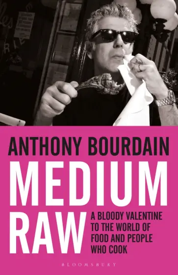 Anthony Bourdain - Medium Raw. A Bloody Valentine to the World of Food and the People Who Cook обложка книги