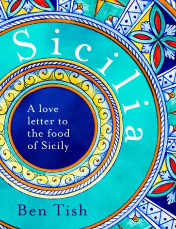 Ben Tish - Sicilia. A love letter to the food of Sicily Ben Tish - Sicilia. A love letter to the food of Sicily обложка книги