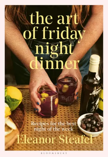 Eleanor Steafel - The Art of Friday Night Dinner. Recipes for the best night of the week Eleanor Steafel - The Art of Friday Night Dinner. Recipes for the best night of the week обложка книги