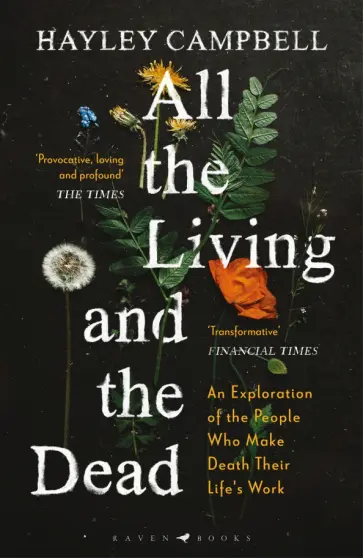 Hayley Campbell - All the Living and the Dead. An Exploration of the People Who Make Death Their Life's Work Hayley Campbell - All the Living and the Dead. An Exploration of the People Who Make Death Their Life's Work обложка книги