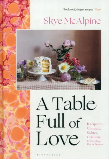 Skye McAlpine - A Table Full of Love. Recipes to Comfort, Seduce, Celebrate & Everything Else in Between обложка книги