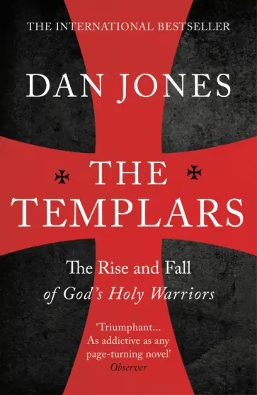 Dan Jones - The Templars. The Rise and Spectacular Fall of God's Holy Warriors Dan Jones - The Templars. The Rise and Spectacular Fall of God's Holy Warriors обложка книги