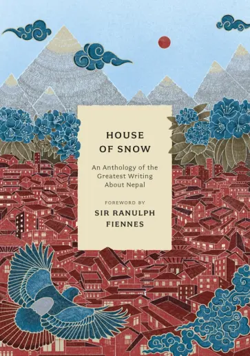 House of Snow. An Anthology of the Greatest Writing About Nepal обложка книги