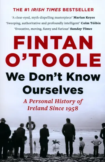 Fintan O`Toole - We Don't Know Ourselves. A Personal History of Ireland Since 1958 Fintan O`Toole - We Don't Know Ourselves. A Personal History of Ireland Since 1958 обложка книги