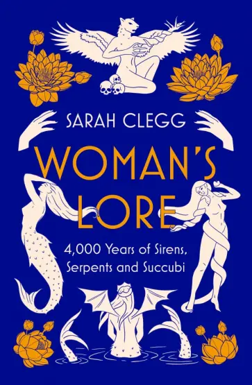 Sarah Clegg - Woman's Lore. 4,000 Years of Sirens, Serpents and Succubi обложка книги