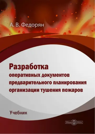 Алексей Федорян - Разработка оперативных документов предварительного планирования организации тушения пожаров. Учебник Алексей Федорян - Разработка оперативных документов предварительного планирования организации тушения пожаров. Учебник обложка книги