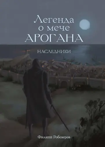 Филипп Робозеров - Легенда о мече Арогана: Наследники обложка книги