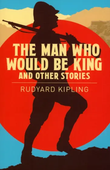 Rudyard Kipling - The Man Who Would be King & Other Stories обложка книги