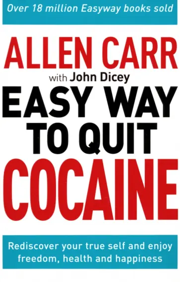 Carr, Dicey - The Easy Way to Quit Cocaine. Rediscover Your True Self and Enjoy Freedom, Health, and Happiness Carr, Dicey - The Easy Way to Quit Cocaine. Rediscover Your True Self and Enjoy Freedom, Health, and Happiness обложка книги