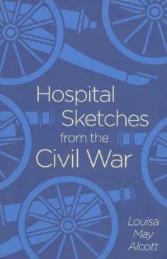 Louisa Alcott - Hospital Sketches from the Civil War Louisa Alcott - Hospital Sketches from the Civil War обложка книги